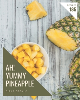 Paperback Ah! 185 Yummy Pineapple Recipes: An Inspiring Yummy Pineapple Cookbook for You Book