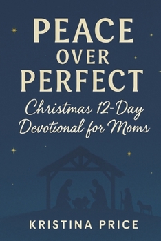 Paperback Peace Over Perfect: Christmas 12 Day Devotional for Moms Book