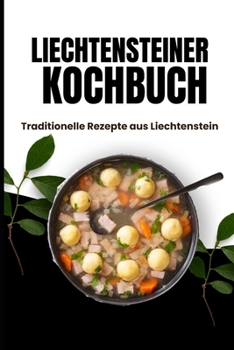 Liechtensteiner Kochbuch: Traditionelle Rezepte aus Liechtenstein (German Edition)