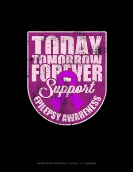 Paperback Today, Tomorrow, Forever Support Epilepsy Awareness: Graph Paper Notebook - 0.25 Inch (1/4") Squares Book