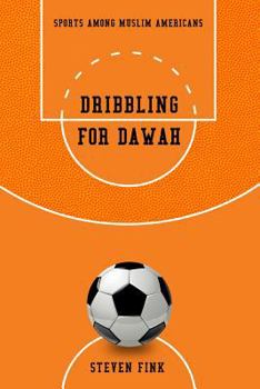 Dribbling for Dawah: Sports Among Muslim Americans - Book  of the Sports and Religion