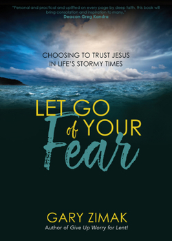 Paperback Let Go of Your Fear: Choosing to Trust Jesus in Life's Stormy Times Book