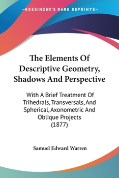 The Elements of Descriptive Geometry, Shadows and Perspective