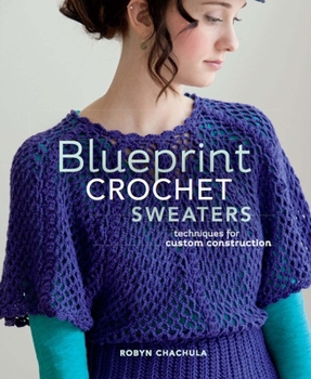 Paperback Blueprint Crochet Sweaters: Techniques for Custom Construction Book