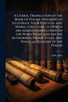 Paperback A Literal Translation of the Book of Psalms: Intended to Illustrate Their Poetical and Moral Structure: to Which are Added Dissertations on the Word S Book