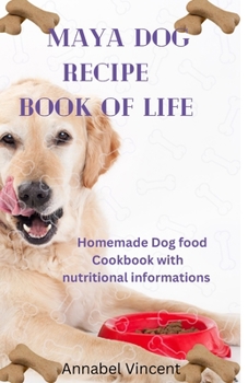 Paperback Maya Dog Recipe Book of Life: Homemade Dog food Cookbook with nutritional informations Book