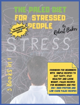 Hardcover The Paleo Diet for Stressed People: 3 Books in 1: COOKBOOK+DIET EDITION-Cookbook for Beginners with Simple Recipes to Eat Tasty, Stay Healthy and Lose Book