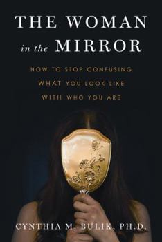 Paperback The Woman in the Mirror: How to Stop Confusing What You Look Like with Who You Are Book
