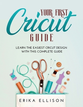 Paperback Your First Cricut Guide: Learn the easiest Cricut Design with this Complete Guide Book