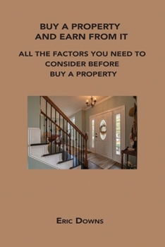 Paperback Buy a Property and Earn from It: All the Factors You Need to Consider Before Buy a Property Book