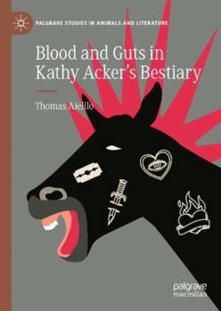 Blood and Guts in Kathy Acker's Bestiary (Palgrave Studies in Animals and Literature)