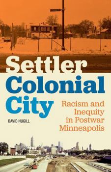 Hardcover Settler Colonial City: Racism and Inequity in Postwar Minneapolis Book