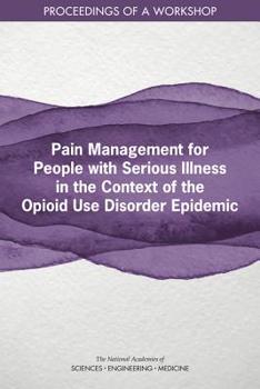 Paperback Pain Management for People with Serious Illness in the Context of the Opioid Use Disorder Epidemic: Proceedings of a Workshop Book