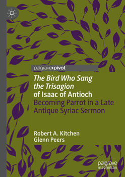 Hardcover 'The Bird Who Sang the Trisagion' of Isaac of Antioch: Becoming Parrot in a Late Antique Syriac Sermon Book