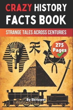 Crazy History Facts Book: Strange Tales Across Centuries (The History Series)