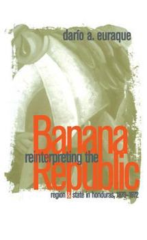 Hardcover Reinterpreting the Banana Republic: Region and State in Honduras, 1870-1972 Book
