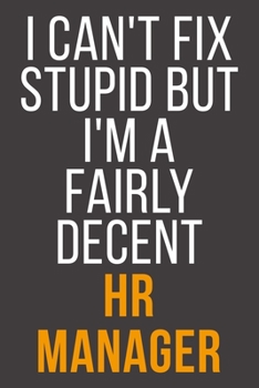 I Can't Fix Stupid But I'm A Fairly Decent Hr Manager: Funny Blank Lined Notebook For Coworker, Boss & Friend