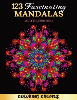 123 Fascinating Mandalas: A Deluxe Adult Coloring Book With Beautiful, Amazing And Charming Mandalas. Perfect For Relaxation/Stress Relief/Motiv