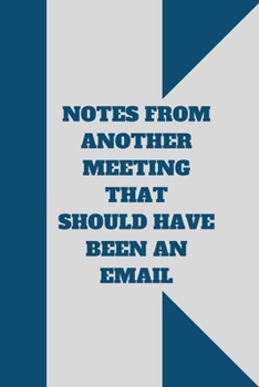 Paperback Notes from Another Meeting That Should Have Been an Email: Lined notebook 120 pages glossy cover different colors with different designs .lined journa Book