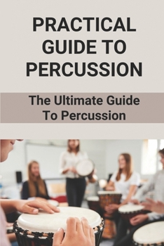 Paperback Practical Guide To Percussion: The Ultimate Guide To Percussion: Professional Percussionist Book