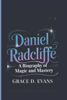 Paperback Daniel Radcliffe: A Biography of Magic and Mastery Book