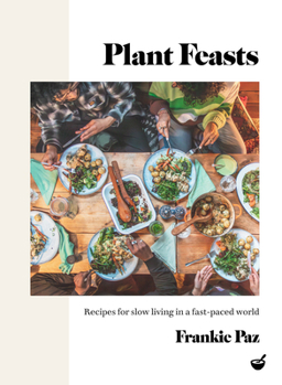 Hardcover Plant Feasts: Recipes for Slow Living in a Fast-Paced World Book