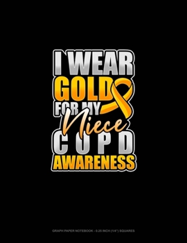 Paperback I Wear Gold For My Niece COPD Awareness: Graph Paper Notebook - 0.25 Inch (1/4") Squares Book
