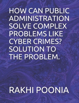 Paperback How Can Public Administration Solve Complex Problems Like Cyber Crimes? Solution to the Problem. Book