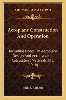 Paperback Aeroplane Construction And Operation: Including Notes On Aeroplane Design And Aerodynamic Calculation, Materials, Etc. (1918) Book