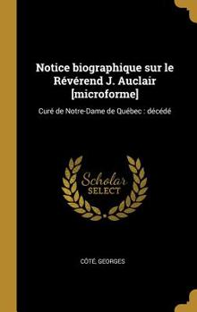 Hardcover Notice biographique sur le Révérend J. Auclair [microforme]: Curé de Notre-Dame de Québec: décédé [French] Book