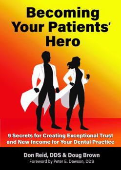 Paperback Becoming Your Patients' Hero: 9 Secrets for Creating Exceptional Trust and New Income for Your Dental Practice Book
