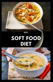 Paperback 2021 SOFT FOOD DIET: Delicious Easy To Swallow Recipes For People With Chewing Problem : Includes Dietary Advise And Wellness Tips Book