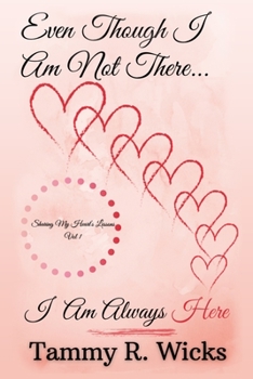 Paperback Even Though I Am Not There...I Am Always Here: Sharing My Heart's Lessons, Vol 1 Book