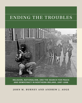 Paperback Ending the Troubles: Religion, Nationalism, and the Search for Peace and Democracy in Northern Ireland, 1997-1998 Book