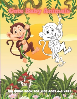 Cute Baby Animals - Coloring Book For Kids Ages 4-8 Yars: Coloring Book For Boys & Girls