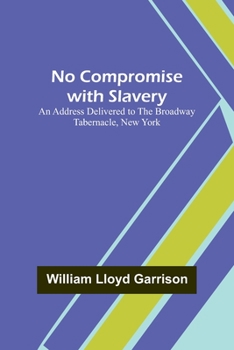 Paperback No Compromise with Slavery; An Address Delivered to the Broadway Tabernacle, New York Book
