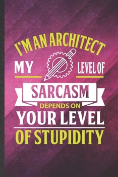 Paperback I'm an Architect My Level of Sarcasm Depends on Your Level of Stupidity: Funny Lined Architecture Notebook/ Journal, Graduation Appreciation Souvenir Book