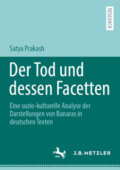 Der Tod und dessen Facetten: Eine sozio-kulturelle Analyse der Darstellungen von Banaras in deutschen Texten (German Edition)