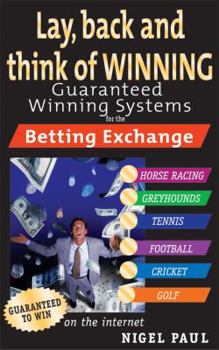 Paperback Lay,Back and Think of Winning : Guaranteed Winning Systems for the Betting Exchange Book