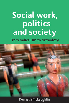 Paperback Social Work, Politics and Society: From Radicalism to Orthodoxy Book