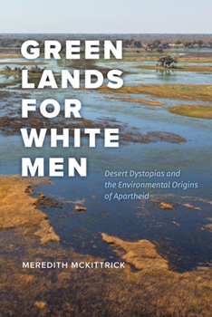 Green Lands for White Men: Desert Dystopias and the Environmental Origins of Apartheid (science.culture)