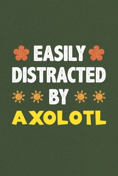 Easily Distracted By Axolotl: A Nice Gift Idea For Axolotl Lovers Funny Gifts Journal Lined Notebook 6x9 120 Pages