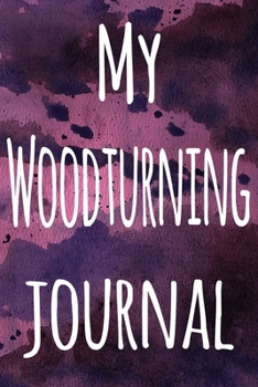 My Woodturning Journal: The perfect gift for the artist in your life - 119 page lined journal!