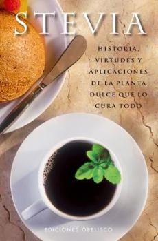 Paperback Stevia: Historia, Virtudes y Aplicaciones de la Planta Dulce Que Lo Cura Todo [Spanish] Book