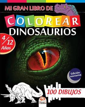 Paperback Mi gran libro de Colorear dinosaurios - Edici?n nocturna: Libro para colorear para ni?os de 4 a 12 a?os - 100 dibujos [Spanish] Book