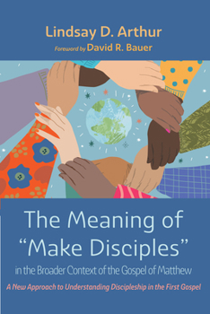 Paperback The Meaning of "Make Disciples" in the Broader Context of the Gospel of Matthew: A New Approach to Understanding Discipleship in the First Gospel Book