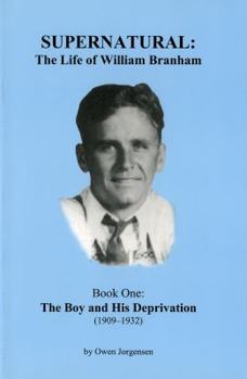 Paperback Supernatural: The Life of William Branham (The Boy and His Deprivation (1909-1932), Book 1) (The Boy and His Deprivation (1909-1932), Book 1) Book