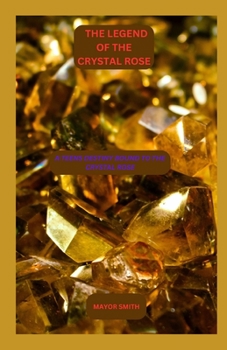 Paperback The Legend of the Crystal Rose: "A Teen's Destiny Bound to the Crystal Rose Book