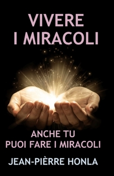 VIVERE I MIRACOLI: ANCHE TU PUOI FARE I MIRACOLI