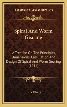 Hardcover Spiral and Worm Gearing: A Treatise on the Principles, Dimensions, Calculation and Design of Spiral and Worm Gearing (1914) Book